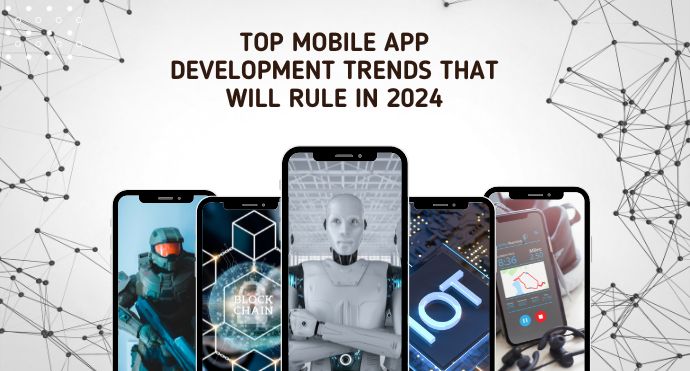 Top Mobile App Development Trends That Will Dominate 2024